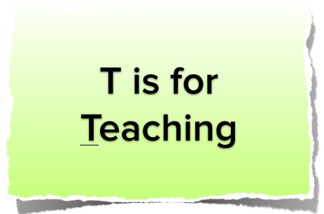 T is for Teaching